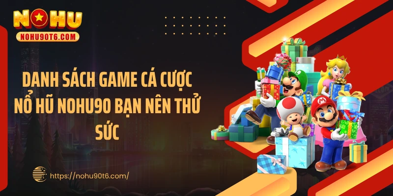 Danh sách game cá cược nổ hũ Nohu90 bạn nên thử sức